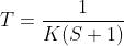 T = \frac{1}{K(S+1)}